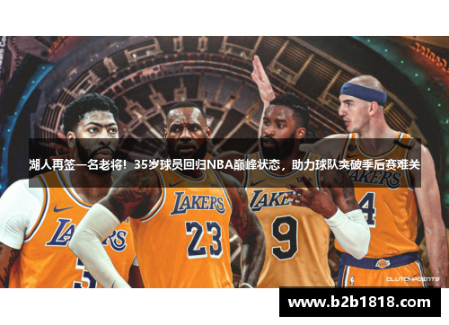 湖人再签一名老将！35岁球员回归NBA巅峰状态，助力球队突破季后赛难关